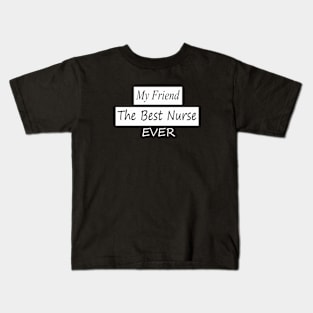 my friend the best nurse ever Kids T-Shirt